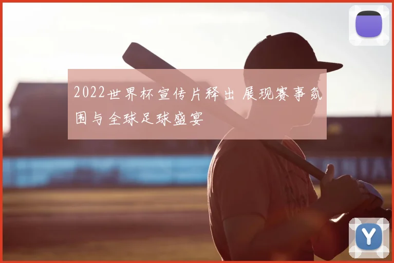 2022世界杯宣传片释出 展现赛事氛围与全球足球盛宴