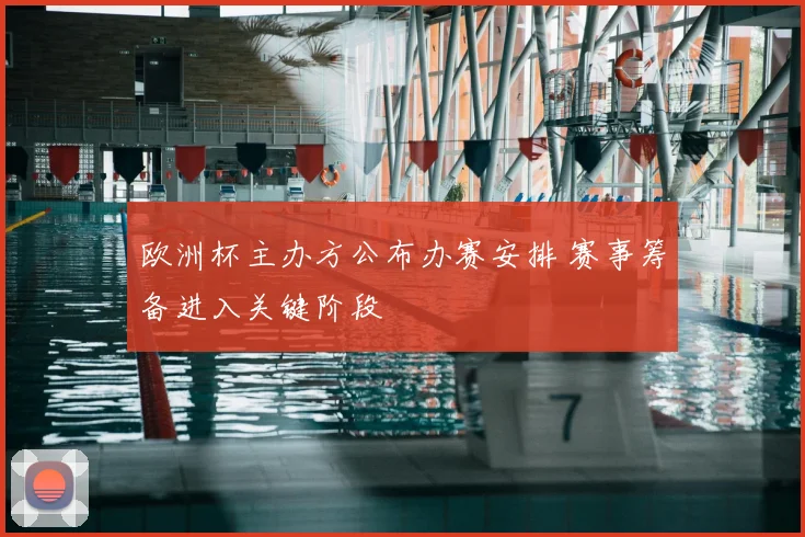 欧洲杯主办方公布办赛安排 赛事筹备进入关键阶段