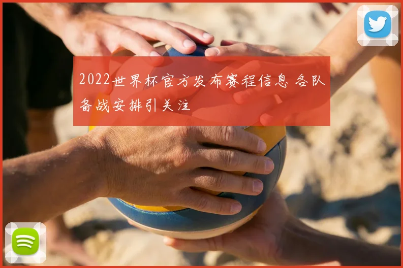 2022世界杯官方发布赛程信息 各队备战安排引关注